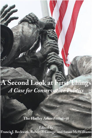 A Second Look at First Things: A Case for Conservative Politics: The Hadley Arkes Festschrift