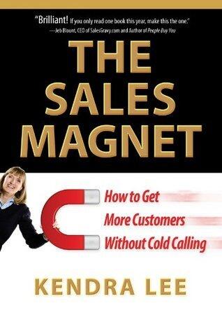 The Sales Magnet: How to Get More Customers Without Cold Calling