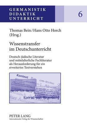 Wissenstransfer im Deutschunterricht: Deutsch-jüdische Literatur und mittelalterliche Fachliteratur als Herausforderung für ein erweitertes Textverstehen