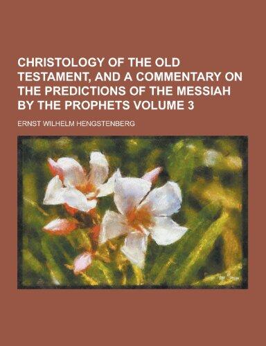 Christology of the Old Testament, and a Commentary on the Predictions of the Messiah by the Prophets Volume 3