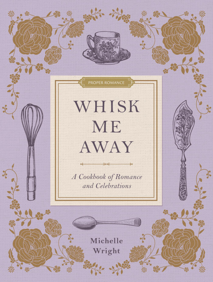 Whisk Me Away: A Cookbook of Romance and Celebrations