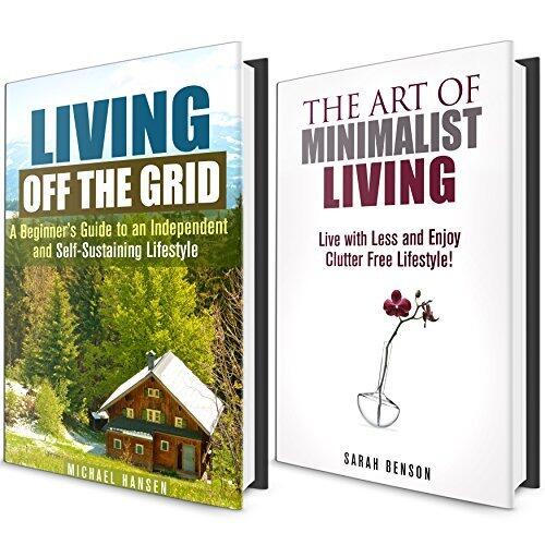 Off the Grid and Minimalist Living Box Set: A Beginner's Guide to Living with Less and Enjoying It!