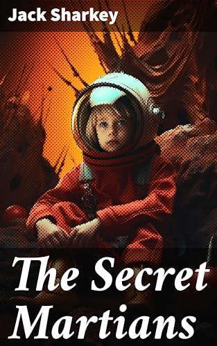 The Secret Martians: Uncovering the Mysteries of Intergalactic Secrets