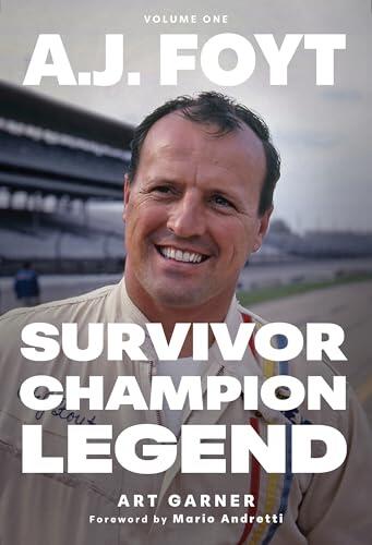 A.J. Foyt: Volume 1: Survivor, Champion, Legend