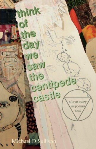 Think of the Day We Saw the Centipede Castle: A Love Story in Poems And