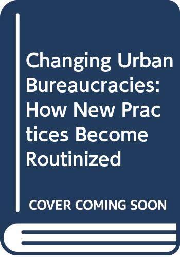 Changing urban bureaucracies: How new practices become routinized