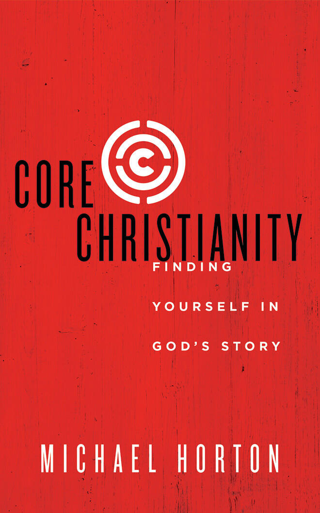 Core Christianity: Finding Yourself in God's Story