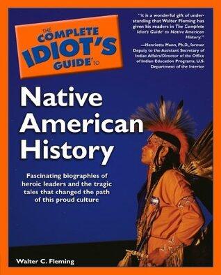 The Complete Idiot's Guide to Native American History: Fascinating Biographies of Heroic Leaders and the Tragic Tales That Changed the