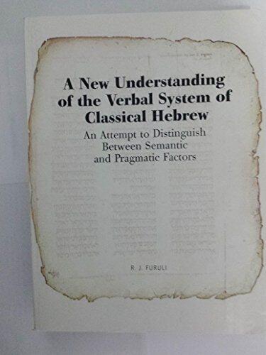 A New Understanding of the Verbal System of Classical Hebrew An Attempt to Distinguish Between Semantic and Pragmatic Factors