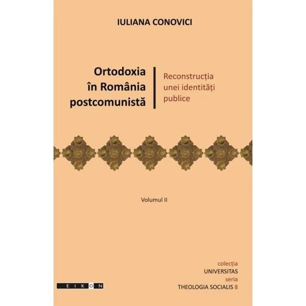 Ortodoxia în România postcomunistă. Reconstrucția unei identități publice (vol.2)