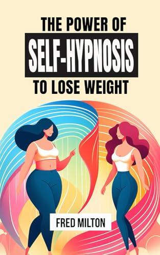 The power of self-hypnosis to lose weight: The technique that produces change automatically