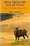 High Pressure Elk Hunting: Secrets of Hunting Educated Elk