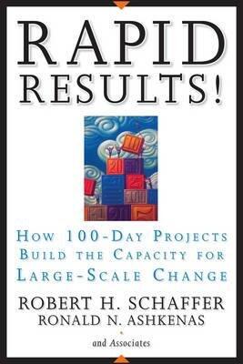 [(Rapid Results!: How 100-Day Projects Develop the Capacity for Large-Scale Change )] [Author: Robert H. Schaffer] [Nov-2005]