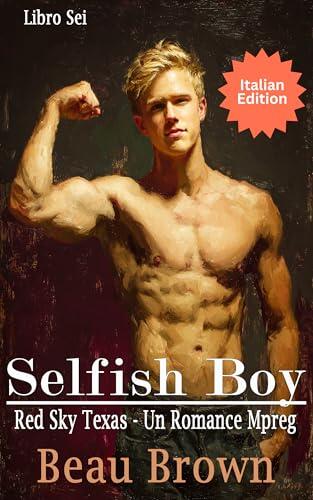Selfish Boy: Un Romance Mpreg Italian (Red Sky Texas - Un Romance Mpreg Italian Vol. 6)