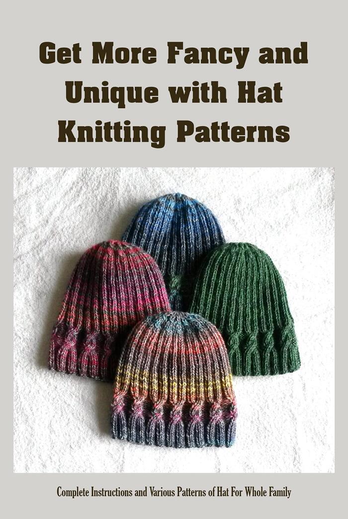 Get More Fancy and Unique with Hat Knitting Patterns: Complete Instructions and Various Patterns of Hat For Whole Family