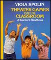 Theater Games for the Classroom: A Teacher's Handbook