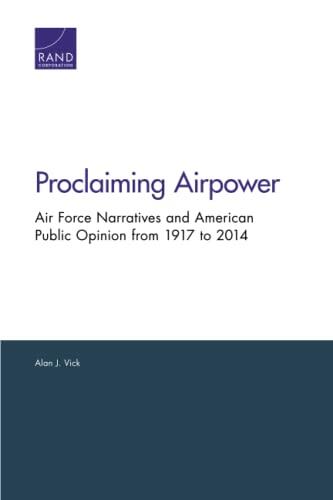 Proclaiming Airpower: Air Force Narratives and American Public Opinion from 1917 to 2014