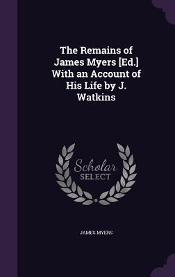 The Remains of James Myers: With an Account of His Life