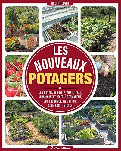 Les nouveaux potagers: Sur bottes de paille, sur buttes, sous couvert végétal permanent, sur lasagnes, en carrés, sous abri, en bacs (L'ART DU JARDIN)