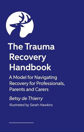 The Trauma Recovery Handbook: A Model for Navigating Recovery for Professionals, Parents and Carers