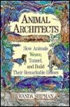 Animal Architects: How Animals Weave, Tunnel, and Build Their Remarkable Homes