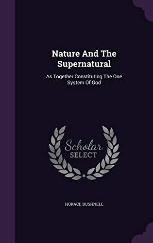 Nature And The Supernatural: As Together Constituting The One System Of God