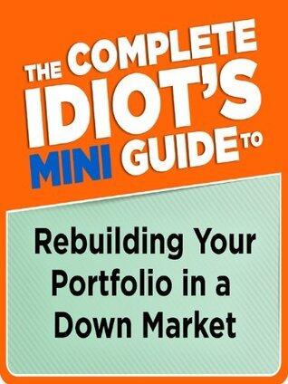 The Complete Idiot's Mini Guide to Rebuilding Your Portfolio in a Down M