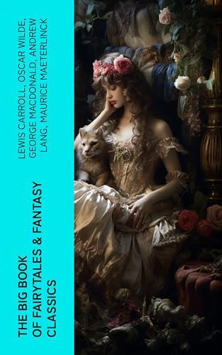 The Big Book of Fairytales & Fantasy Classics: Grimm and Anderson Fairytales, Peter Pan, The Princess and the Goblin, The Wonderful Wizard of Oz...