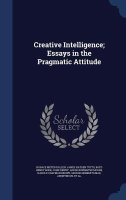 Creative Intelligence; Essays in the Pragmatic Attitude