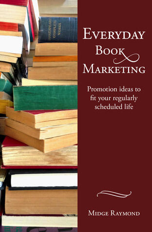 Everyday Book Marketing: Promotion Ideas to Fit Your Regularly Scheduled Life