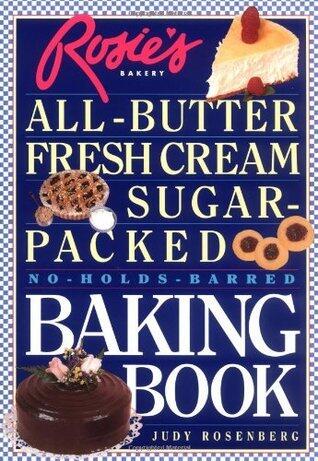 Rosie's Bakery All-Butter, Fresh Cream, Sugar-Packed, No-Holds-Barred Baking Book