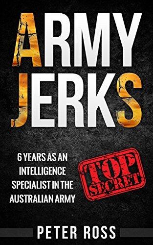 Army Jerks: 6 Years as an Intelligence Specialist in the Australian Army