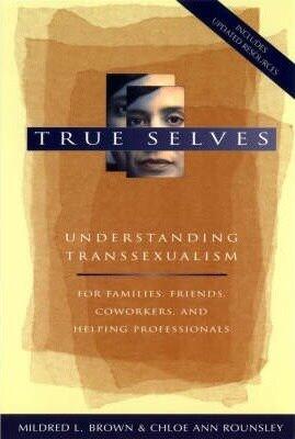 True Selves - Understanding Transsexualism--For Families, Friends, Coworkers, & Helping Professionals