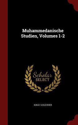 Muhammedanische Studien, Volumes 1-2