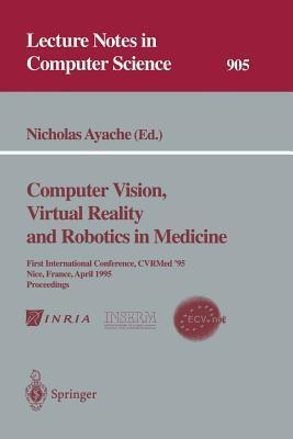 Computer Vision, Virtual Reality and Robotics in Medicine: First International Conference, CVRMed '95, Nice, France, April 3 - 6, 1995. Proceedings