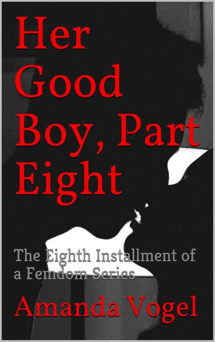 Her Good Boy, Part Eight: The Eighth Installment of a Femdom Series