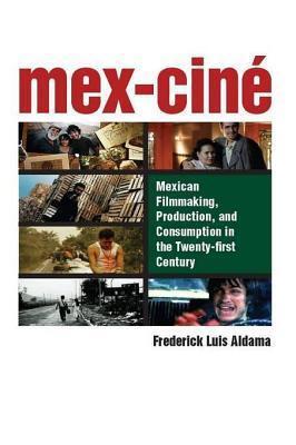 Mex-Cine: Mexican Filmmaking, Production, and Consumption in the Twenty-First Century
