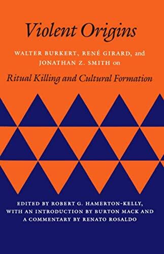 Violent Origins: Walter Burkert, Ren&eacute; Girard, and Jonathan Z. Smith on Ritual Killing and Cultural Formation