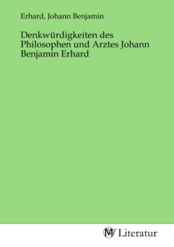 Denkwürdigkeiten des Philosophen und Arztes Johann Benjamin Erhard