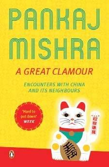 A Great Clamour: Encounters with China and Its Neighbours [Paperback] [Sep 29, 2014] Pankaj Mishra