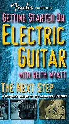 Fender Presents Getting Started on Electric Guitar: The Next Step: A Complete Course for the Advanced Beginner