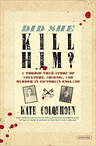 Did She Kill Him? A Torrid True Story of Adultery, Arsenic, and Murder in Victorian England