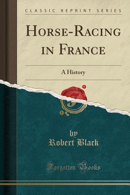 Horse-Racing in France (Classic Reprint): A History