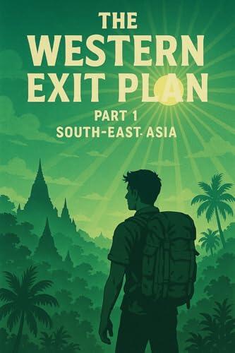 The Western Exit Plan: Part 1 - South-East Asia: Your Blueprint for Escaping the Rat Race and Finding Freedom in the East.