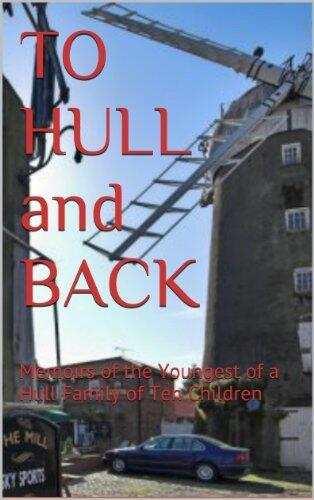 TO HULL and BACK: Memoirs of the Youngest of a Hull Family of Ten Children