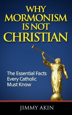 Why Mormonism Is Not Christian: The Essential Facts Every Catholic Must Know