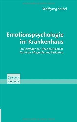 Emotionspsychologie im Krankenhaus: Ein Leitfaden zur Überlebenskunst für Ärzte, Pflegende und Patienten