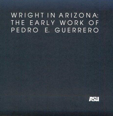 Wright in Arizona: The Early Work of Pedro E. Guerrero