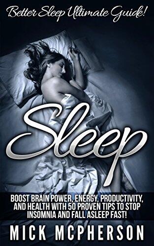 Sleep: Better Sleep Ultimate Guide! - Boost Brain Power, Energy, Productivity, And Health With 50 Proven Tips To Stop Insomnia And Fall Asleep Fast!