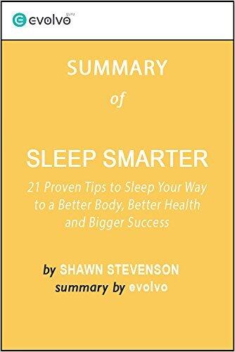 Sleep Smarter: Summary of the Key Ideas - Original Book by Shawn Stevenson: 21 Proven Tips to Sleep Your Way to a Better Body, Better Health and Bigger Success